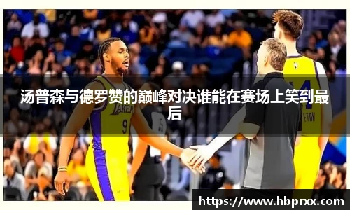 汤普森与德罗赞的巅峰对决谁能在赛场上笑到最后